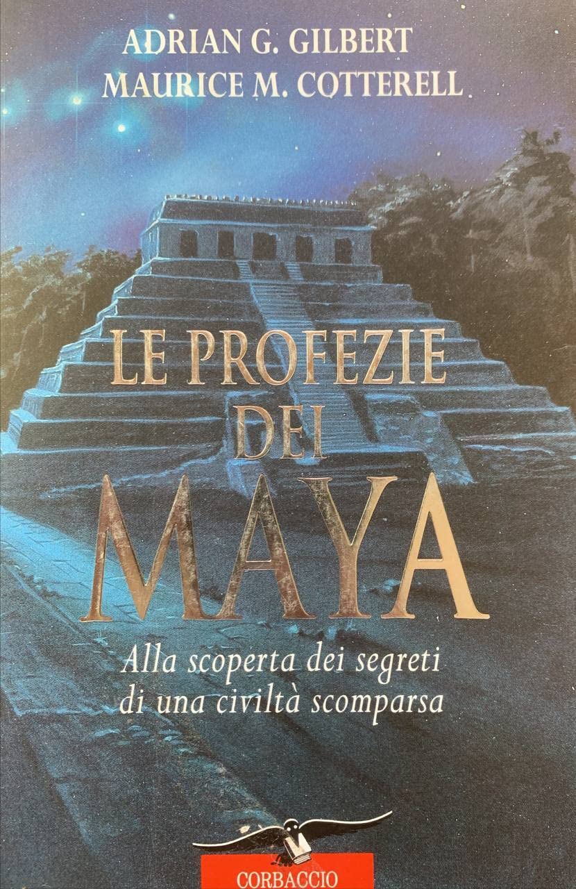 Le profezie dei maya. Alla scoperta dei segreti di una civiltà scomparsa