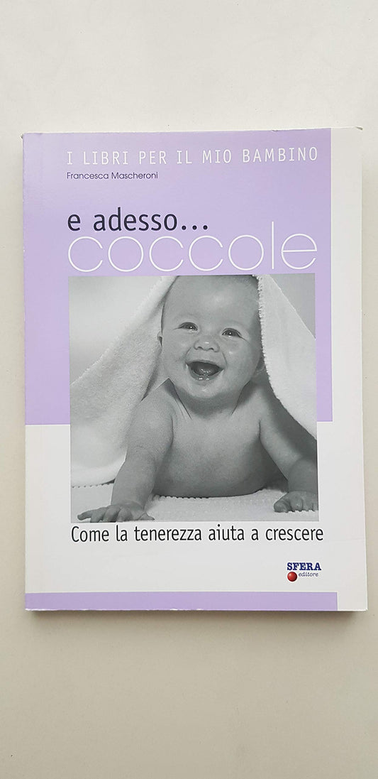 Libro - E adesso coccole Come la tenerezza a - Mascheroni, Francesca