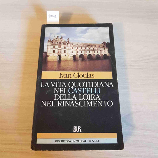Libro - La vita quotidiana nei castelli della Loira nel Rinascimento. Lusso e piaceri ne - Cloulas, Ivan