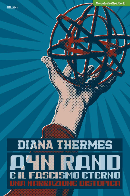Libro - Ayn Rand e il fascismo eterno Una narrazion - Thermes, Diana