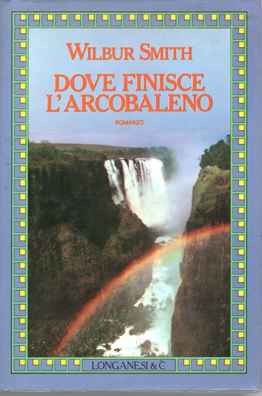 Libro - Dove finisce l'arcobaleno Wilbur Smith Longanesi I ed - Vari