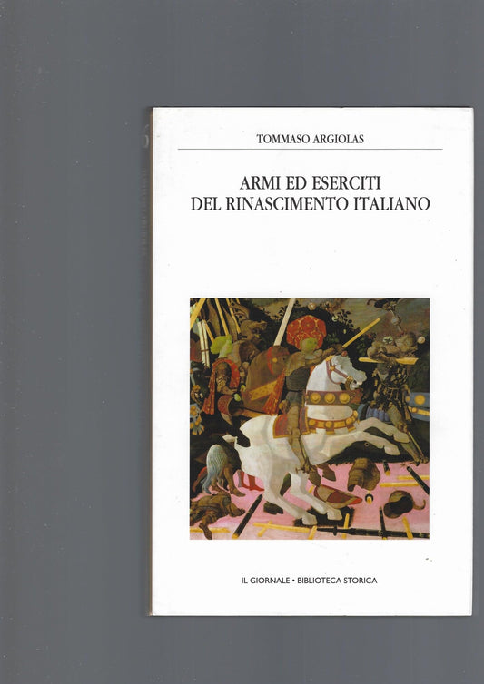 Libro - ARMI ED ESERCITI DEL RINASCIMENTO ITALIAN - Argiolas Tommaso