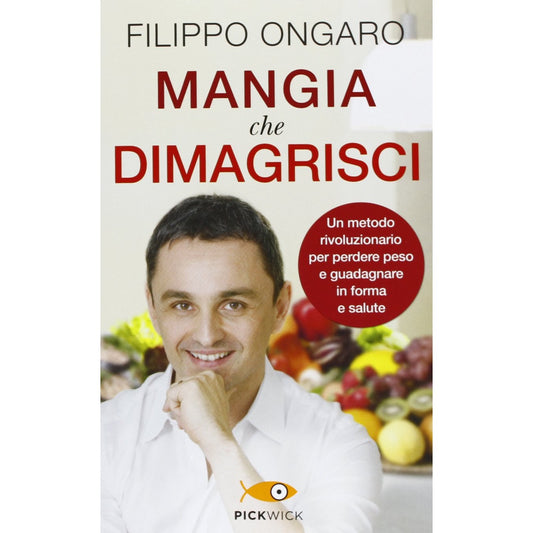Libro - Mangia che dimagrisci Un metodo rivoluzionario per perdere p - Ongaro, Filippo