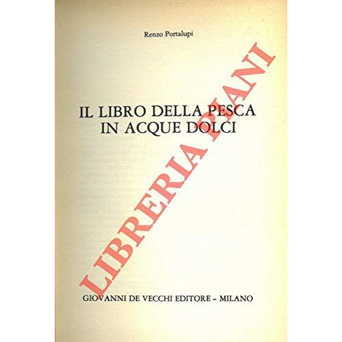 Il libro della pesca in acque dolci - Portalupi, Renzo