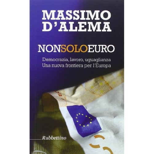 Book - Not only euro. Democracy, work, equality. One - D'Alema, Massimo