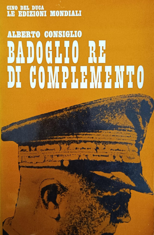Libro - Badoglio re di complemento - Consiglio, Alberto