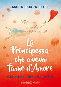 La principessa che aveva fame d'amore. Come diventare regina del tuo cuore