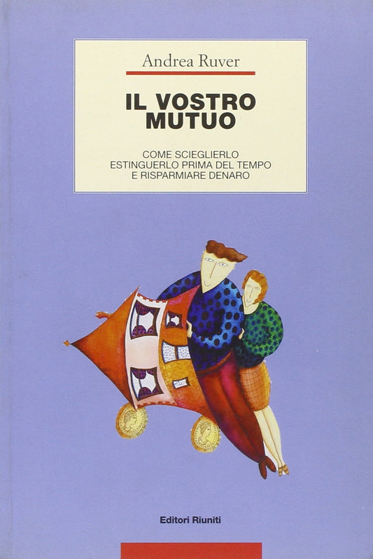 Libro - Il vostro mutuo. Come sceglierlo, estinguerlo prima del tempo e risparmiare dena - Ruver, Andrea