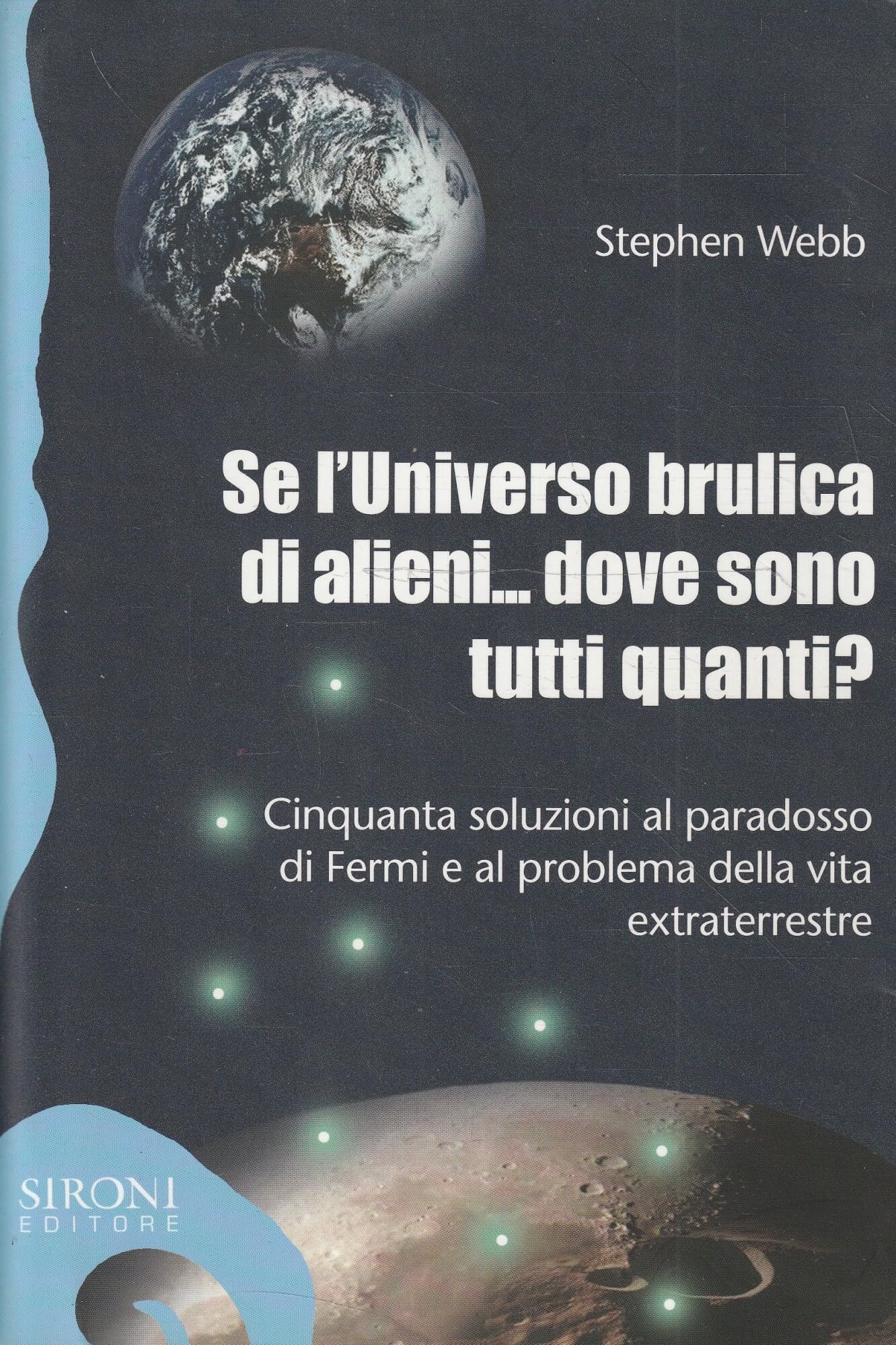 Se l'universo brulica di alieni... dove sono tutti quanti? Cinquanta soluzioni al paradosso di Fermi e al problema della vita extraterrestre