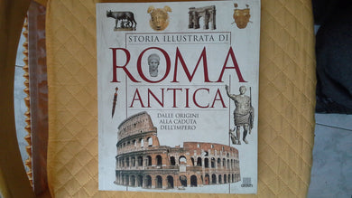 Storia illustrata di Roma antica. Dalle origini alla caduta dell'impero