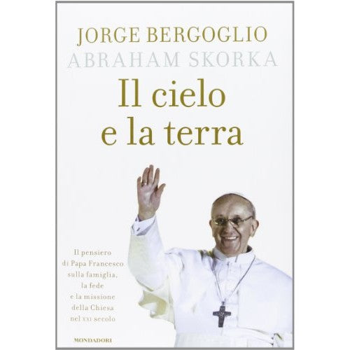 Libro - Il cielo e la terra Il pensiero di Papa Francesco s