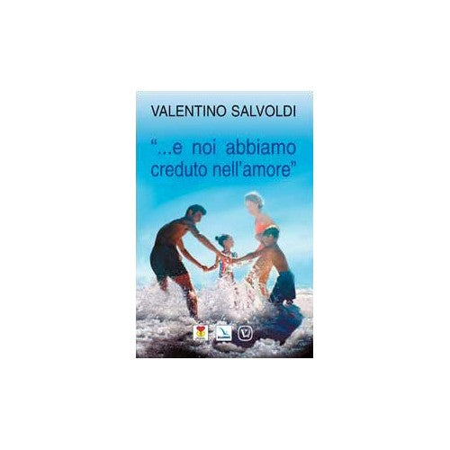 Libro - «. E noi abbiamo creduto nell'amore» - Salvoldi, Valentino