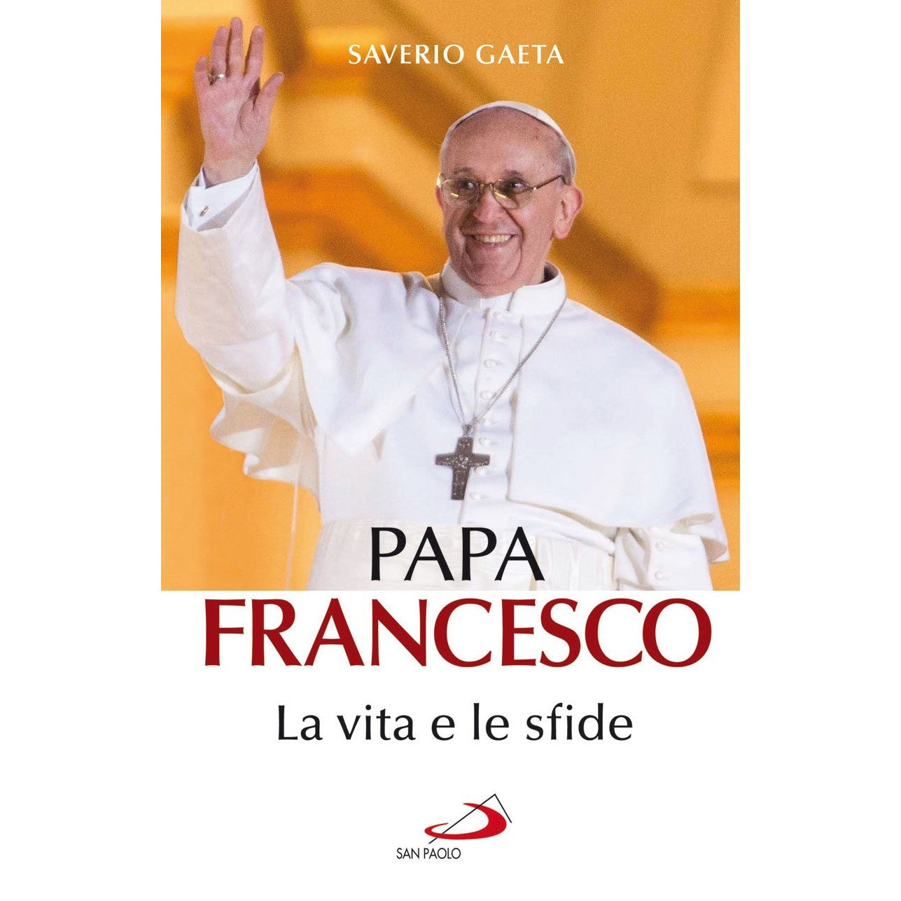 Libro - Papa Francesco La vita e le sfide - Gaeta, Saverio