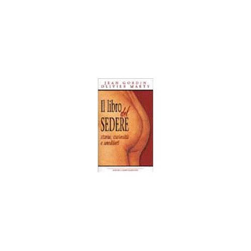 Il libro del sedere Storia, curiosità e anedd - Gordin, Jean
