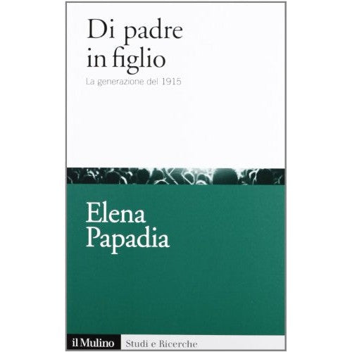Libro - Di padre in figlio La generazione del 1915 - Papadia, Elena