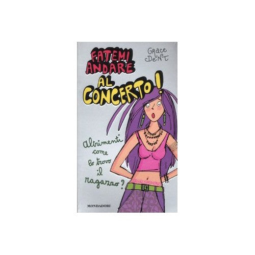 Libro - Fatemi andare al concerto! Altrimenti come lo  - Dent, Grace