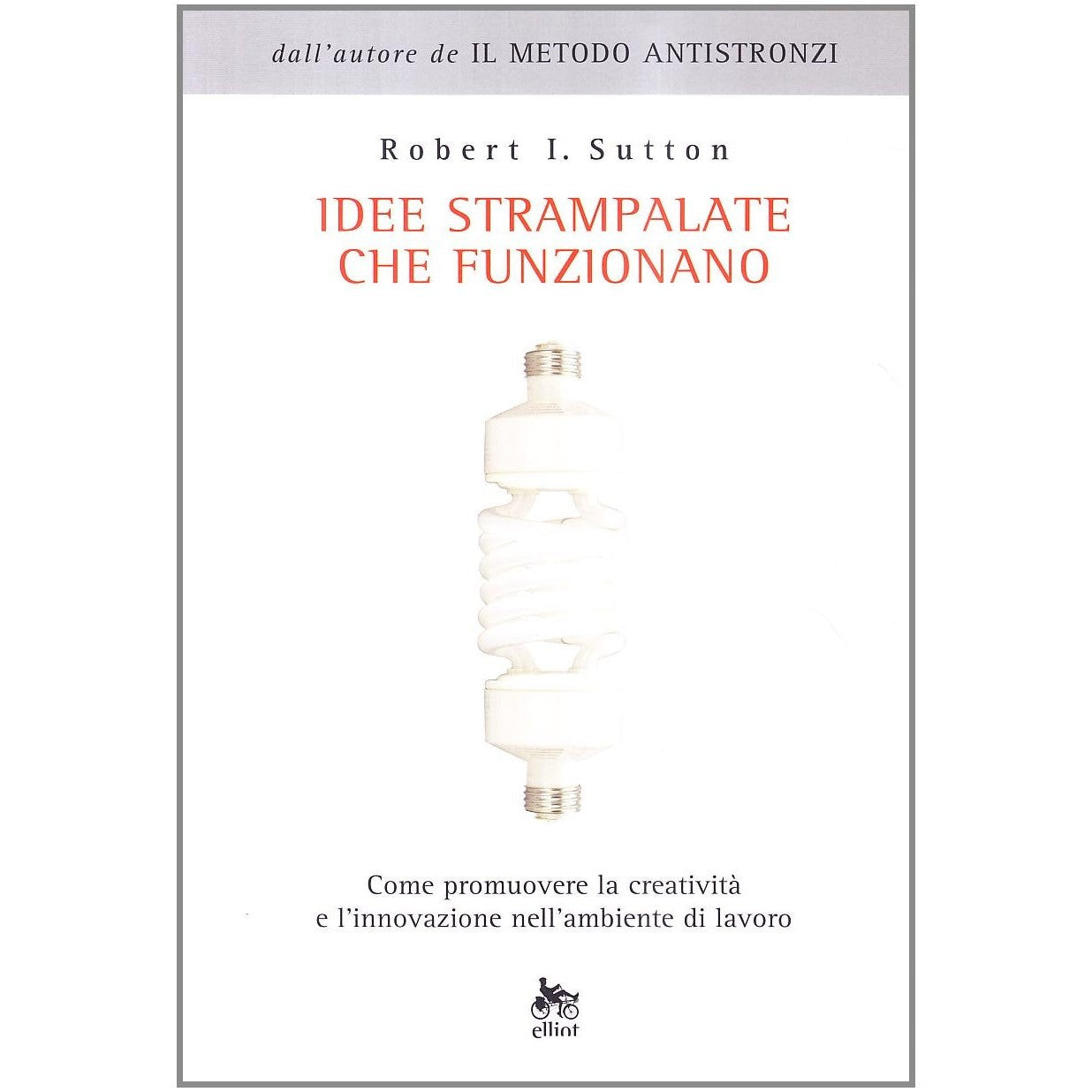 Libro - Idee strampalate che funzionano Come pro - Sutton, Robert I.