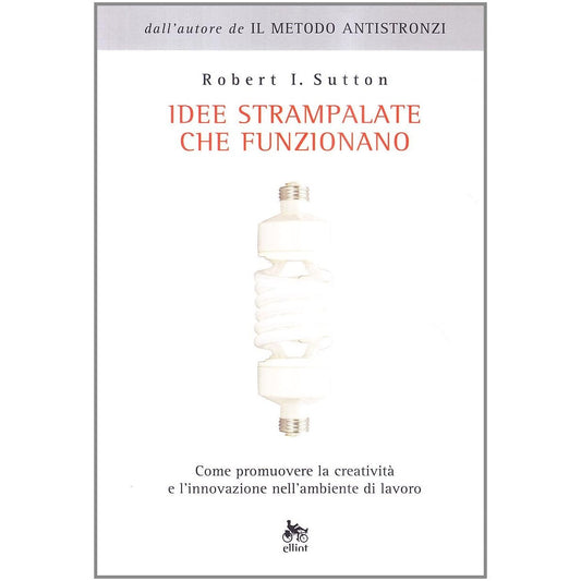 Libro - Idee strampalate che funzionano Come pro - Sutton, Robert I.