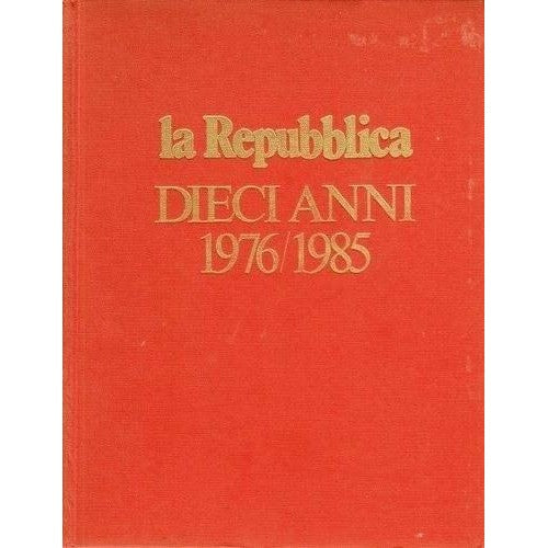 Libro - LA REPUBBLICA DIECI ANNI 1976-1985 - Autori, Vari