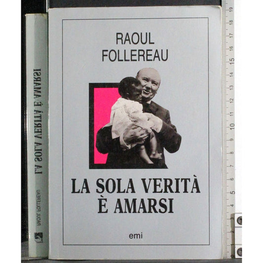 Libro - La sola verità è amarsi - Follereau, Raoul