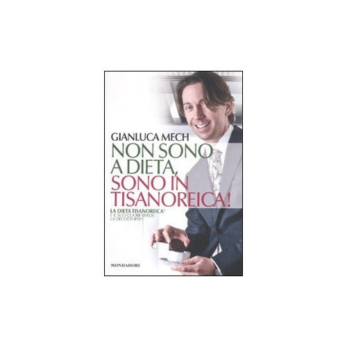 Libro - Non sono a dieta, sono in tisanoreica! - Mech, Gianluca