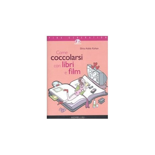 Come coccolarsi con libri e film - Kohan, Silvia A.