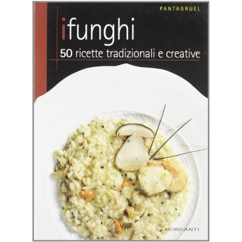 Book - Mushrooms. 50 traditional and creative recipes - Morganti Editori
