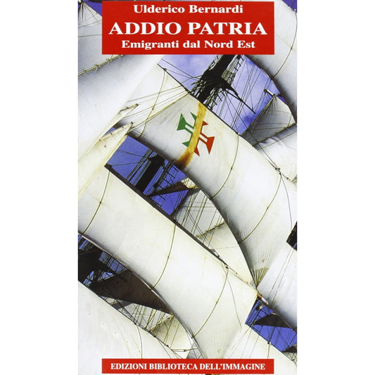 Libro - Addio patria Emigranti dal nord est - Bernardi, Ulderico