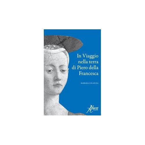 Libro - In viaggio nella terra di Piero della Fr - Colaiuda, Barbara