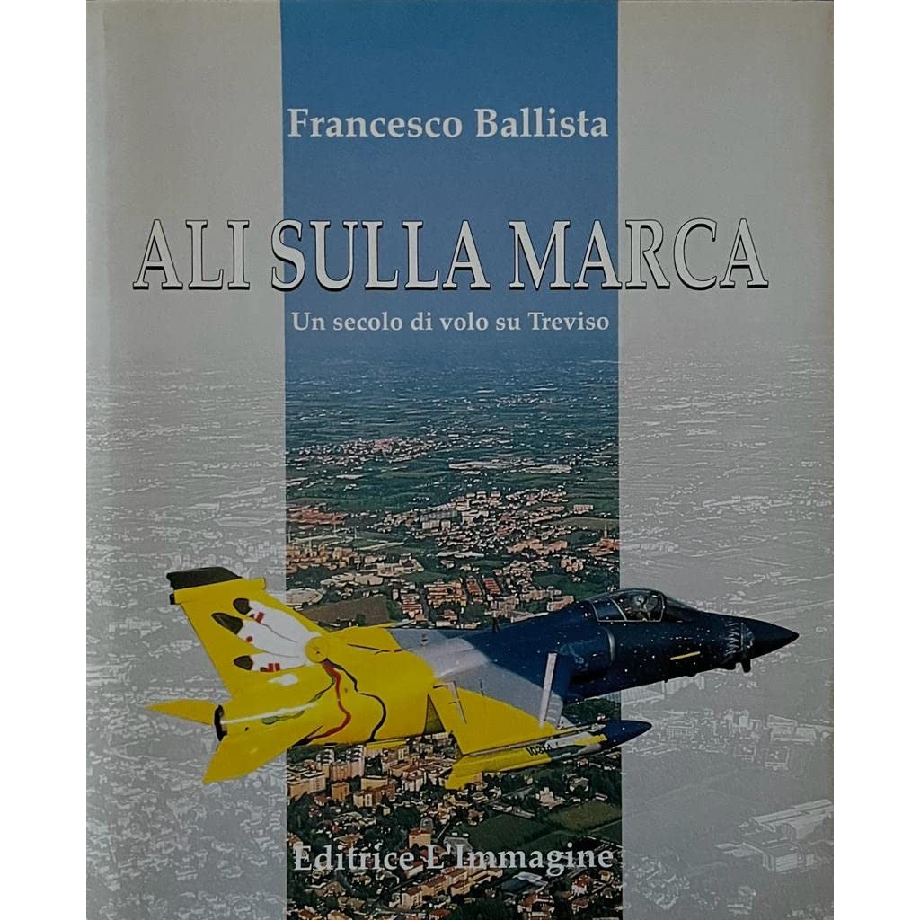 Libro - Ali sulla marca Un secolo di volo su Treviso - Francesco, Ba