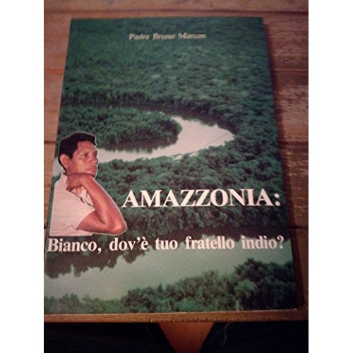 Libro - Amazzonia: bianco, dov'è tuo fratello indio? - Marcon, Bruno