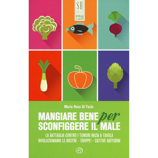 Libro - Mangiare bene per sconfiggere il male - Di Fazio, Maria Rosa
