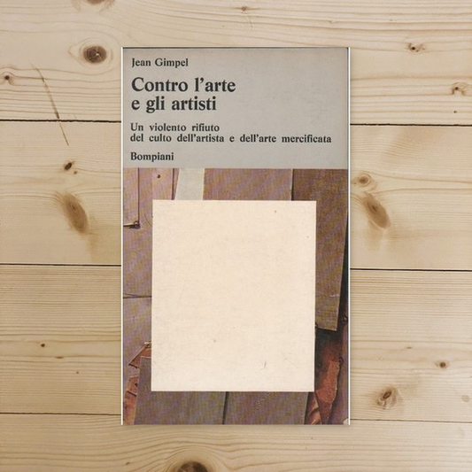 Libro - Contro L'Arte E Gli Artisti Un Violento Rifiuto - Gimpel, J.