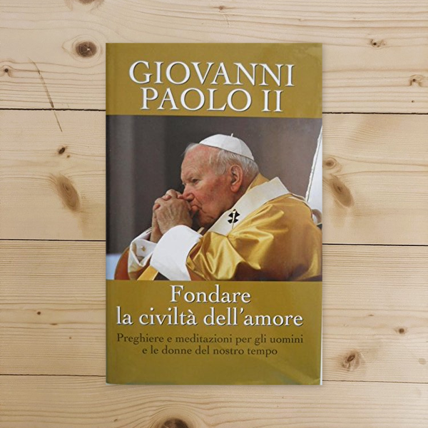 Libro - FONDARE LA CIVILTà DELL'AMORE - Giovanni, Paolo II