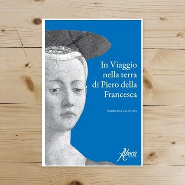 Libro - In viaggio nella terra di Piero della Fr - Colaiuda, Barbara