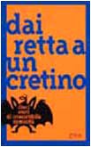 Libro - Dai retta a un cretino. Dieci anni di irresistibile comicità - aa.vv.