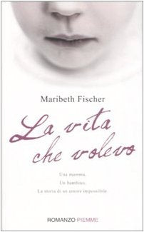 Libro - La vita che volevo - Fischer, Maribeth