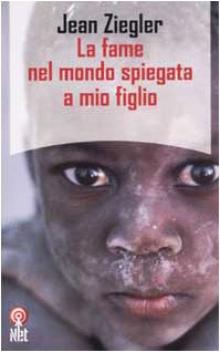 Libro - La fame nel mondo spiegata a mio figlio - Ziegler, Jean