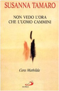 Libro - Cara Mathilda, non vedo l'ora che l'uomo cammini - Tamaro, Susanna