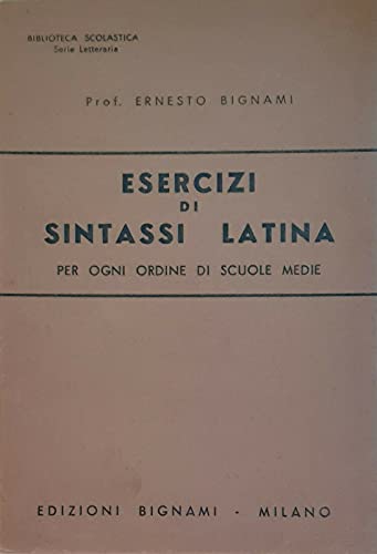 Libro - ESERCIZI DI SINTASSI LATINA. - Ernesto Bignami.