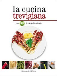 Libro - La cucina trevigiana. Con 58 ricette del territorio - Morganti, Paolo