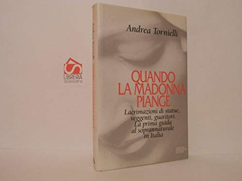 Libro - Quando la Madonna piange. Veggenti, guaritori, appar - Tornielli, Andrea