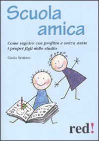 Libro - Scuola amica. Come seguire con profitto e senza ansi - Settimo, Giulia