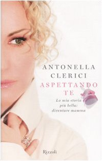 Libro - Aspettando te. La mia storia più bella: diventare ma - Clerici, Antonella