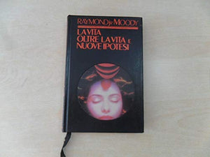 Libro - Nuove ipotesi su la vita oltre la vita - Raymond A M - Raymond A Moody Jr Trad di Anna Luisa Zazo