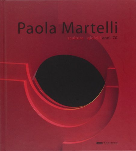 Libro - Paola Martelli. Sculture gioielli anni '70. Ediz. il - Buscaroli, Beatrice