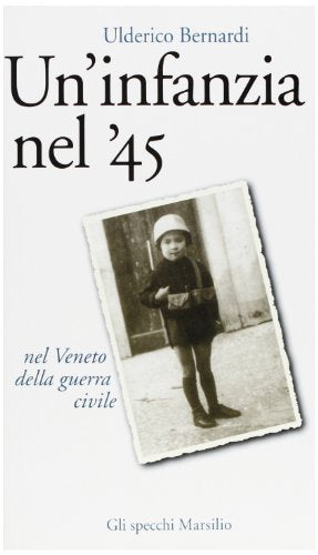 Libro - Un'infanzia nel '45. Nel Veneto della guerra civile - Bernardi, Ulderico