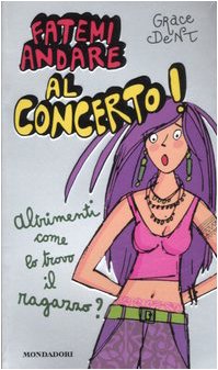 Libro - Fatemi andare al concerto! Altrimenti come lo trovo  - Dent, Grace