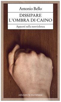 Libro - Dissipare l'ombra di Caino. Appunti sulla nonviolenza - Bello, Antonio