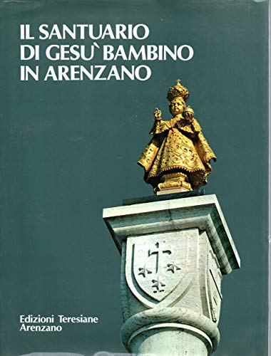 Libro - IL SANTUARIO DI GESU' BAMBINO IN ARENZANO - GIULIO V - GIULIO VENTURINI; PINO PERLENGHINI ; ENRICO BONINO (INTRODUZIONE DI PIERO BARGELLINI)
